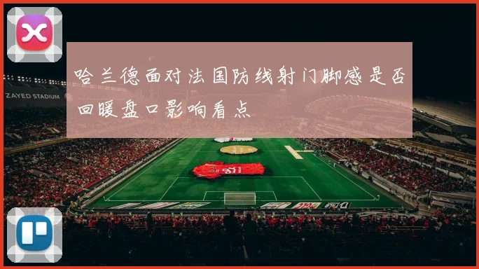 哈兰德面对法国防线射门脚感是否回暖盘口影响看点