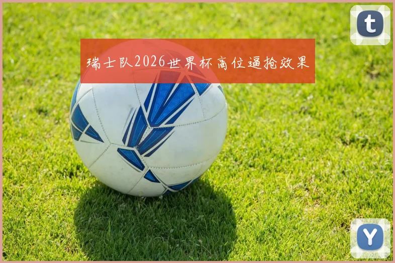 瑞士队2026世界杯高位逼抢效果