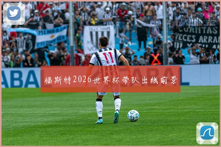 福斯特2026世界杯带队出线前景