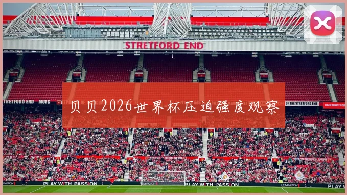贝贝2026世界杯压迫强度观察