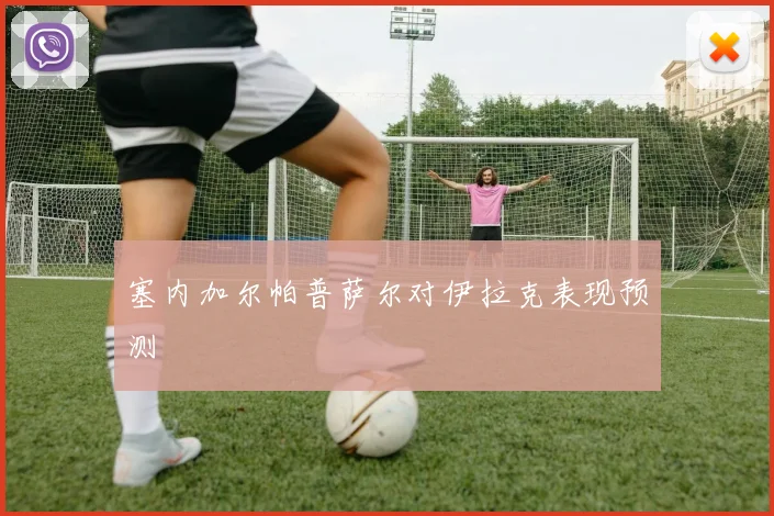 塞内加尔帕普萨尔对伊拉克表现预测