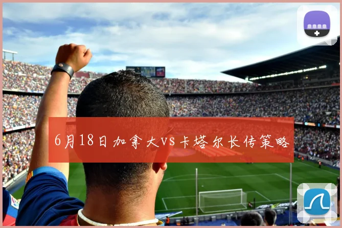 6月18日加拿大vs卡塔尔长传策略