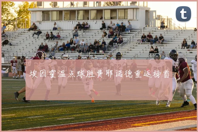 埃因霍温点球胜费耶诺德重返榜首