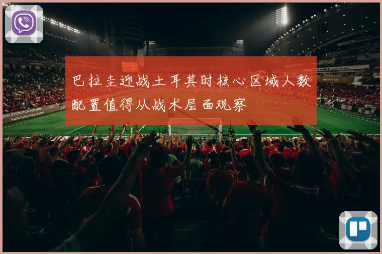 巴拉圭迎战土耳其时核心区域人数配置值得从战术层面观察