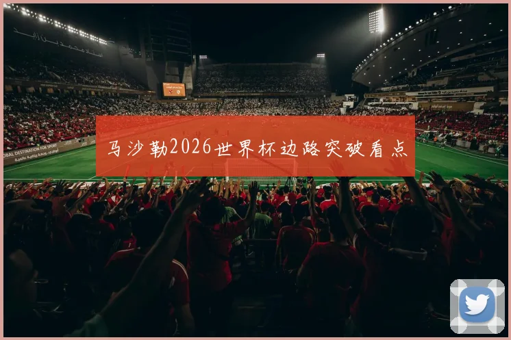 马沙勒2026世界杯边路突破看点