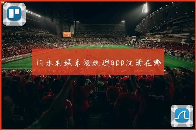 门永利娱乐场欢迎app注册在哪